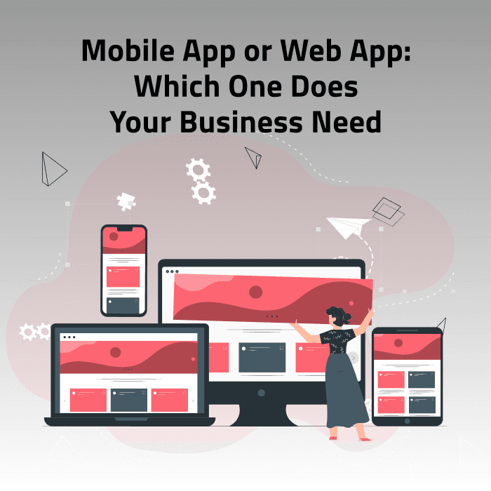 A web app or a mobile app? Which one does your business actually needs?