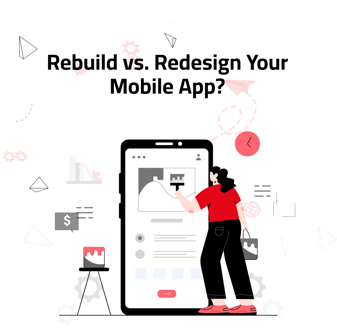 When Should You Rebuild vs. Redesign Your Mobile App?
